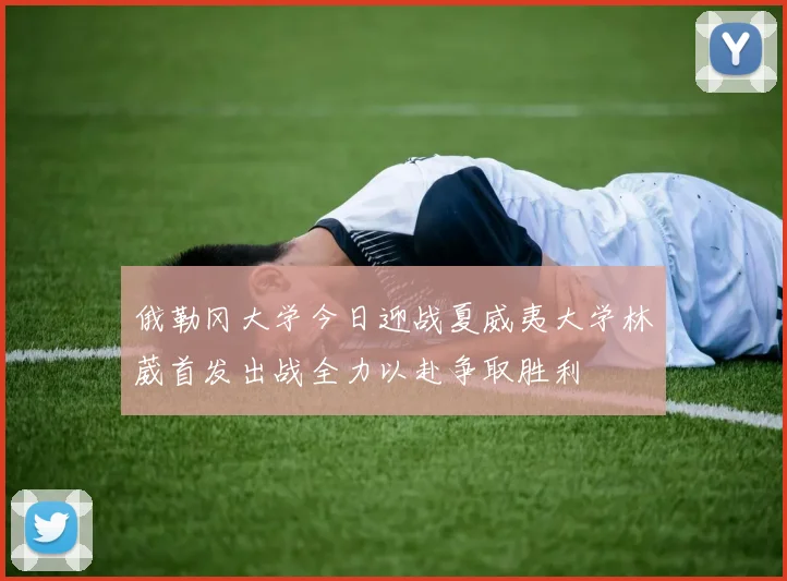 俄勒冈大学今日迎战夏威夷大学林葳首发出战全力以赴争取胜利