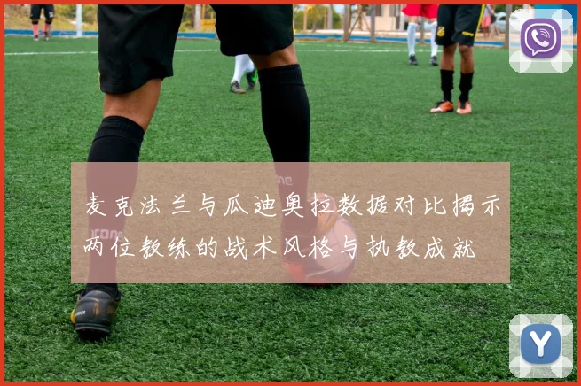 麦克法兰与瓜迪奥拉数据对比揭示两位教练的战术风格与执教成就