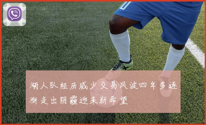 湖人队经历威少交易风波四年多逐渐走出阴霾迎来新希望