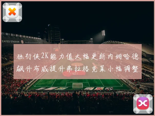 独行侠2K能力值大幅更新内姆哈德飙升布威提升弗拉格克莱小幅调整